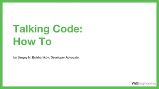 Talking Code:
How To
by Sergey N. Bolshchikov, Developer Advocate
 