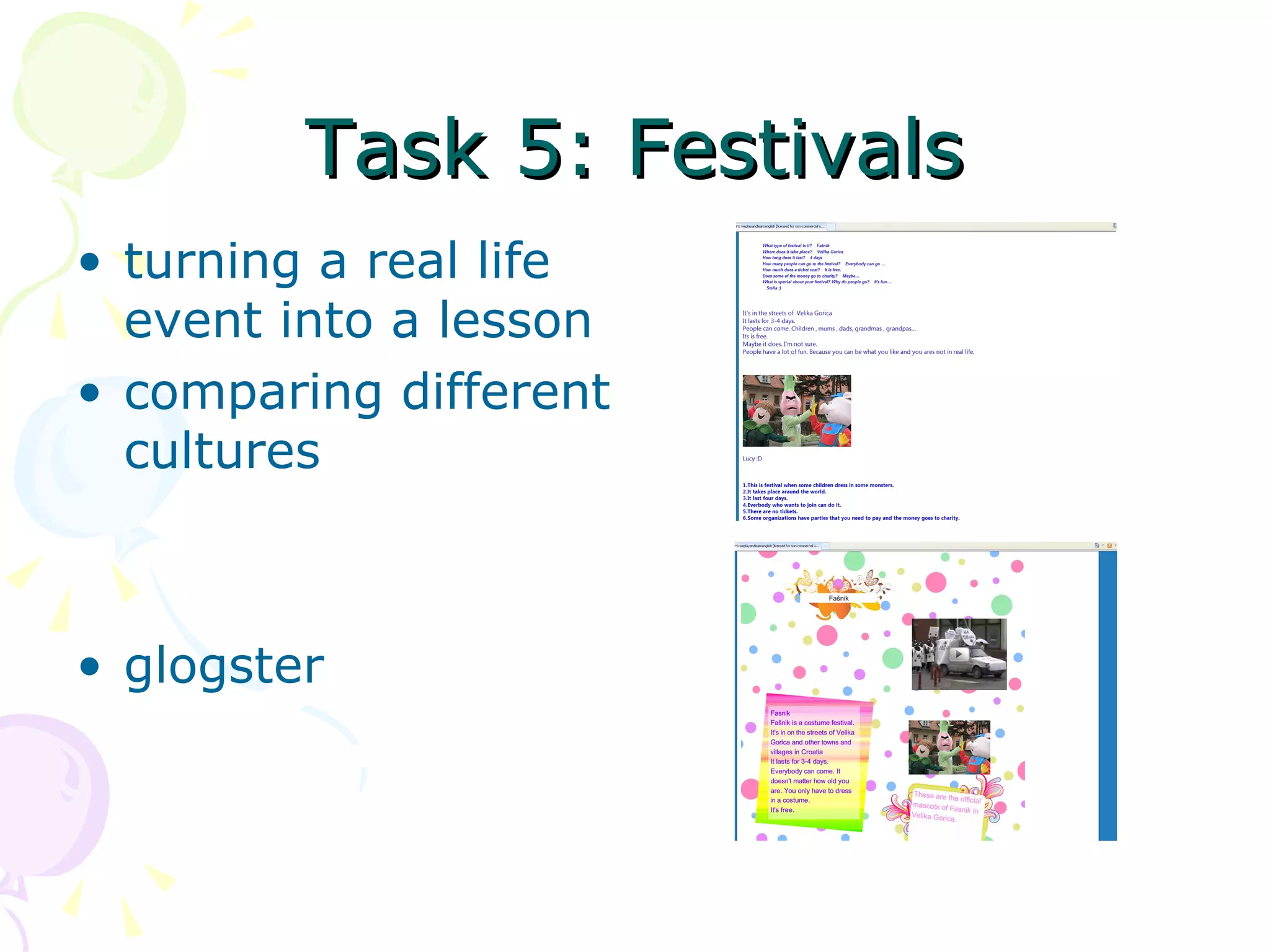 Task 5: Festivals
• turning a real life
  event into a lesson
• comparing different
  cultures



• glogster
 