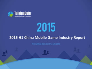 2011-2015 © TalkingData.com
2015 H1 China Mobile Game Industry Report
TalkingData Data Centre, July 2015
 
