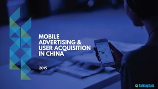 MOBILE
ADVERTISING &
USER ACQUISITION
IN CHINA
2015
 