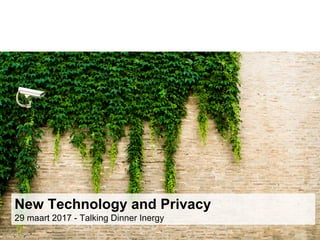 New Technology and Privacy
29 maart 2017 - Talking Dinner Inergy
 