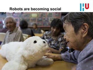 Robots are becoming social
Robots are being
developed in areas
such as:
entertainment,
research and
education, personal
care and
companions, and
military and security.
 