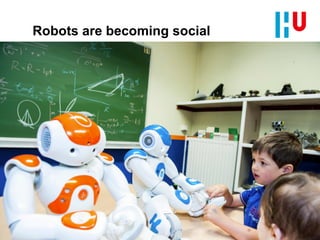 Robots are becoming social
Robots are being
developed in areas
such as:
entertainment,
research and
education, personal
care and
companions, and
military and security.
Robots are being developed in areas such as:
entertainment, research and education, personal
 