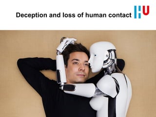 Deception and loss of human contact
 