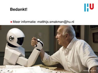 Bedankt!
● Meer informatie: matthijs.smakman@hu.nl
Robot & Frank, 2012
 