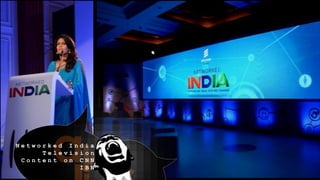 N e t w o r k e d I n d i a
T e l e v i s i o n
C o n t e n t o n C N N
I B N
 