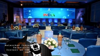 N e t w o r k e d I n d i a
T e l e v i s i o n
C o n t e n t o n C N N
I B N
 