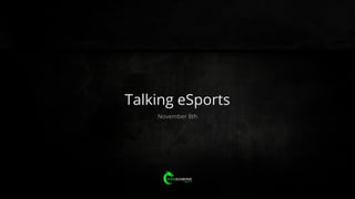 Talking eSports
November 8th
 