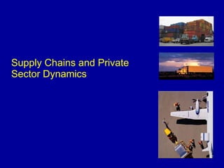 Supply Chains and Private Sector Dynamics 