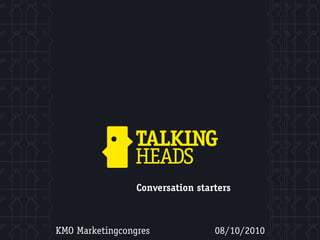 Conversation starters



KMO Marketingcongres              08/10/2010
 
