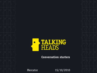 Conversation starters



Mercator            15/10/2010
 