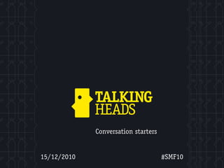 Conversation starters


15/12/2010                           #SMF10
 