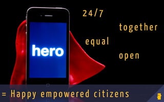 24/7
open
to gether
equal
= H ap py empowered citizen s
 