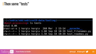 10From Python to Kotlin @Horgix / #TalkingKT
Then some “tests”
 