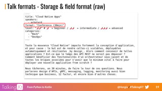 19From Python to Kotlin @Horgix / #TalkingKT
Talk formats - Storage & ﬁeld format (raw)
 
