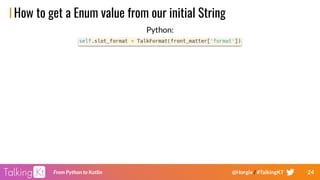 24From Python to Kotlin @Horgix / #TalkingKT
How to get a Enum value from our initial String
Python:
 
