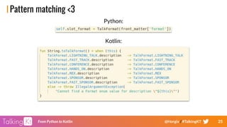 25From Python to Kotlin @Horgix / #TalkingKT
Pattern matching <3
Python:
Kotlin:
 