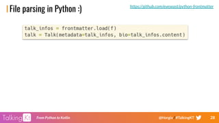 28From Python to Kotlin @Horgix / #TalkingKT
File parsing in Python :) https://github.com/eyeseast/python-frontmatter
 
