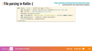 30From Python to Kotlin @Horgix / #TalkingKT
File parsing in Kotlin :( https://github.com/atlassian/commonmark-java/
+ commonmark-ext-yaml-front-matterc
 