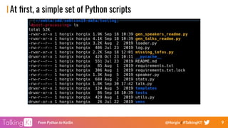 9From Python to Kotlin @Horgix / #TalkingKT
At ﬁrst, a simple set of Python scripts
 