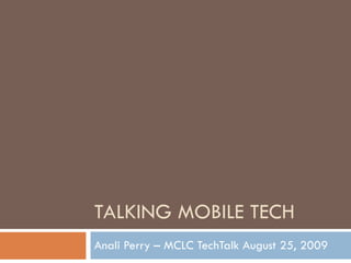 TALKING MOBILE TECH Anali Perry – MCLC TechTalk August 25, 2009 