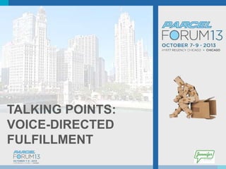 TALKING POINTS:
VOICE-DIRECTED
FULFILLMENT

 
