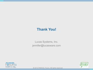 Thank You!

Lucas Systems, Inc.
jennifer@lucasware.com

© 2013 PARCEL Forum. All rights reserved.

 