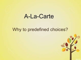 A-La-Carte

Why to predefined choices?
 