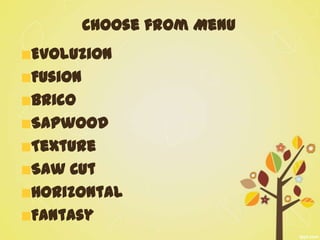 Choose from Menu
Evoluzion
Fusion
Brico
Sapwood
Texture
Saw Cut
Horizontal
Fantasy
 