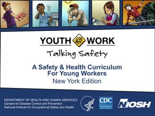 A Safety & Health Curriculum
For Young Workers
New York Edition
DEPARTMENT OF HEALTH AND HUMAN SERVICES
Centers for Disease Control and Prevention
National Institute for Occupational Safety and Health
 