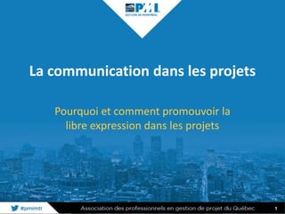 1
La communication dans les projets
Pourquoi et comment promouvoir la
libre expression dans les projets
 