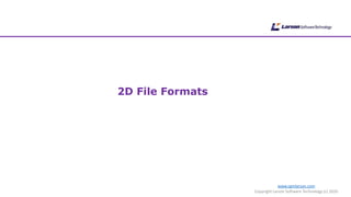 www.cgmlarson.com
Copyright Larson Software Technology (c) 2020
2D File Formats
 