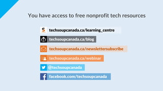 You have access to free nonprofit tech resources
facebook.com/techsoupcanada
techsoupcanada.ca/learning_centre
techsoupcan...