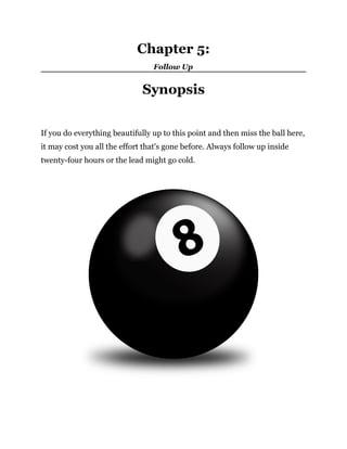 Chapter 5: 
Follow Up 
Synopsis 
If you do everything beautifully up to this point and then miss the ball here, 
it may co...