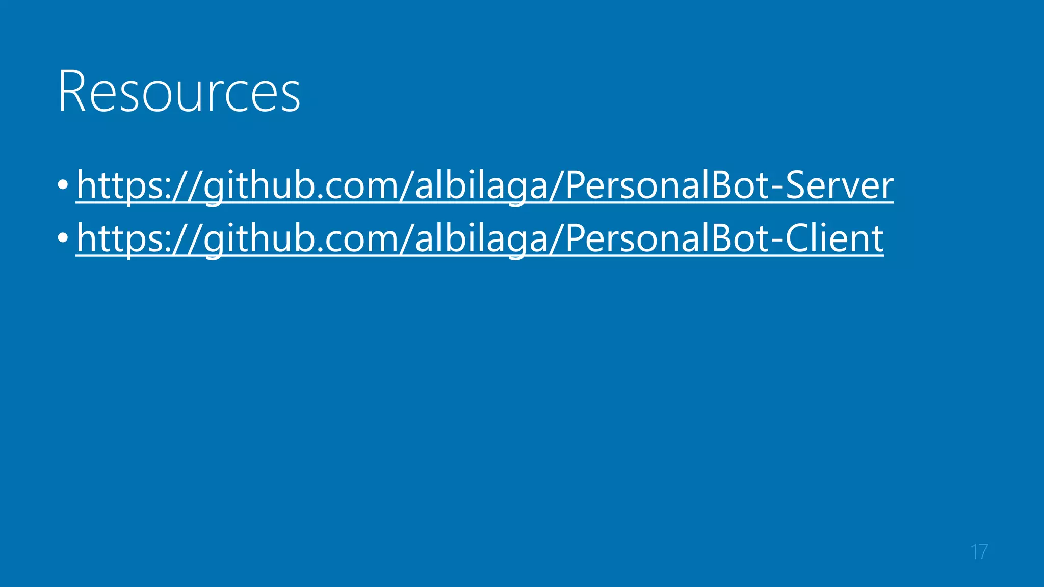 Resources
•https://github.com/albilaga/PersonalBot-Server
•https://github.com/albilaga/PersonalBot-Client
17
 
