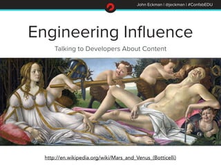 John Eckman | @jeckman | #ConfabEDU 
Engineering Influence 
Talking to Developers About Content 
http://en.wikipedia.org/wiki/Mars_and_Venus_(Botticelli) 
 