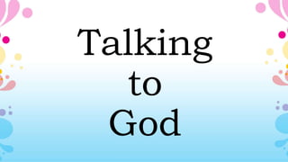 Talking
to
God
 