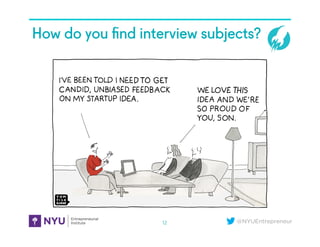 @NYUEntrepreneur
How do you ﬁnd interview subjects?5A. How Do You Find Your Interview Subjects (Inked)
12
 