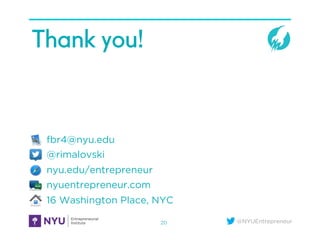 @NYUEntrepreneur
Thank you!
fbr4@nyu.edu
@rimalovski
nyu.edu/entrepreneur
nyuentrepreneur.com
16 Washington Place, NYC
20
 