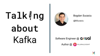 Bogdan Sucaciu
@BSucaciu
Software Engineer @
Kafka
about
Talk ng
Author @
 