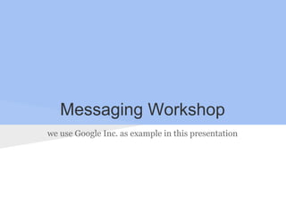 Messaging Workshop
we use Google Inc. as example in this presentation
 