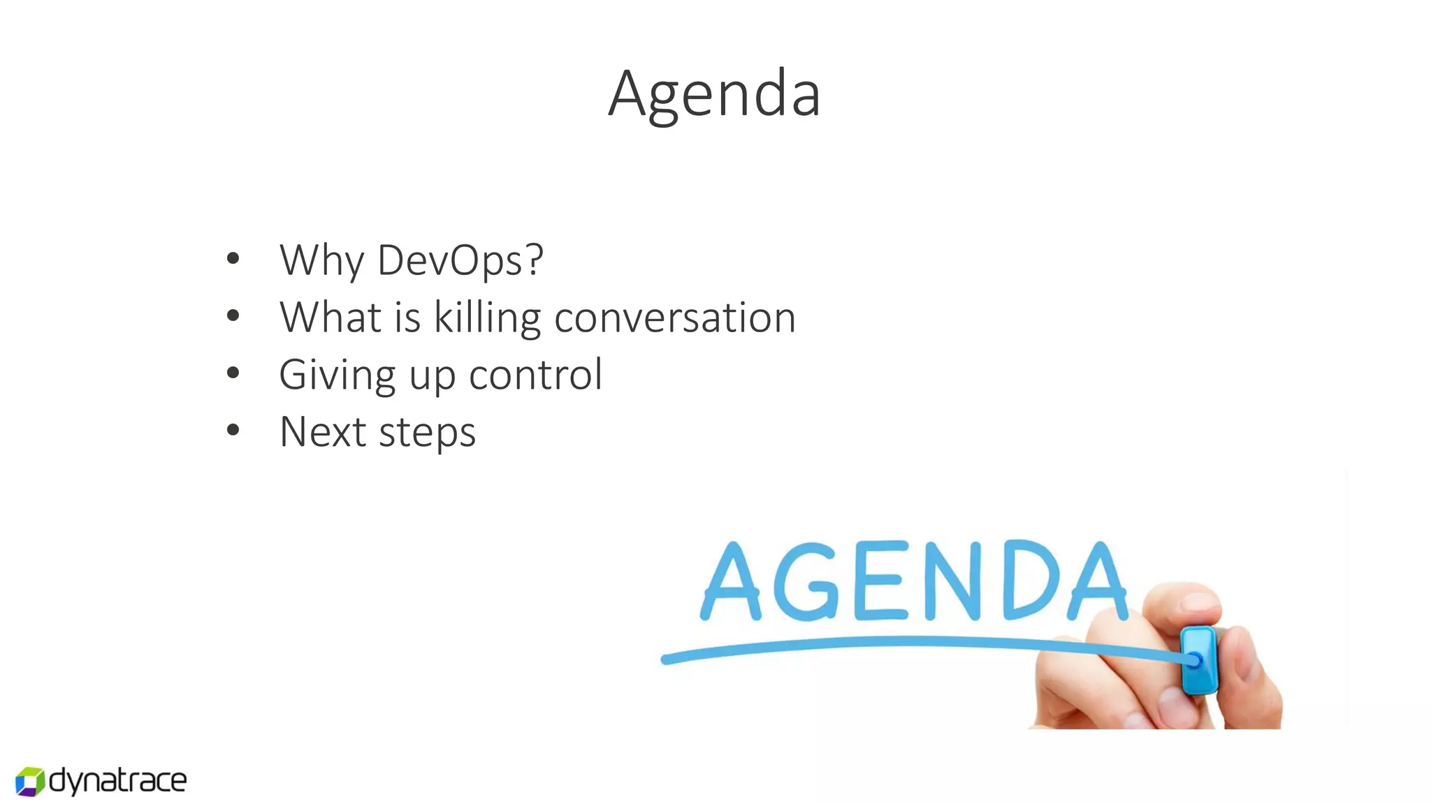 Agenda
• Why DevOps?
• What is killing conversation
• Giving up control
• Next steps
 