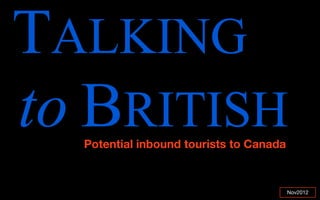 THE BRITISH ARE
NOT COMING
Nov2012
Laying the foundations for more effective destination marketing
philip@homeslade.co.uk
Sladecooperation.co.uk
@piehead
 