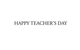 HAPPY TEACHER’S DAY  