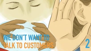 WE DON’T WANT TO  
TALK TO CUSTOMERS 2
 