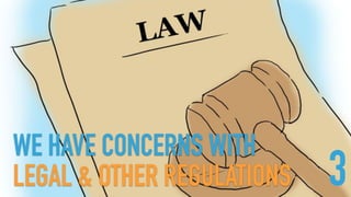 WE HAVE CONCERNS WITH  
LEGAL & OTHER REGULATIONS 3
 