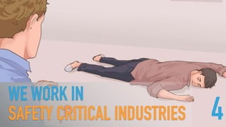 WE WORK IN  
SAFETY CRITICAL INDUSTRIES 4
 