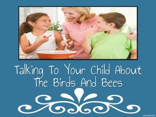 Talking To Your Child About
     The Birds And Bees
 