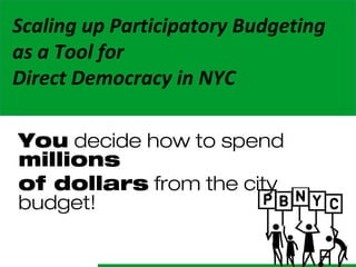Scaling up Participatory Budgeting
as a Tool for
Direct Democracy in NYC
You decide how to spend
millions
of dollars from the city
budget!

 