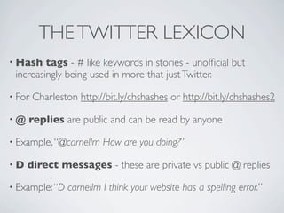 THE TWITTER LEXICON
• Hash   tags - # like keywords in stories - unofﬁcial but
 increasingly being used in more that just ...